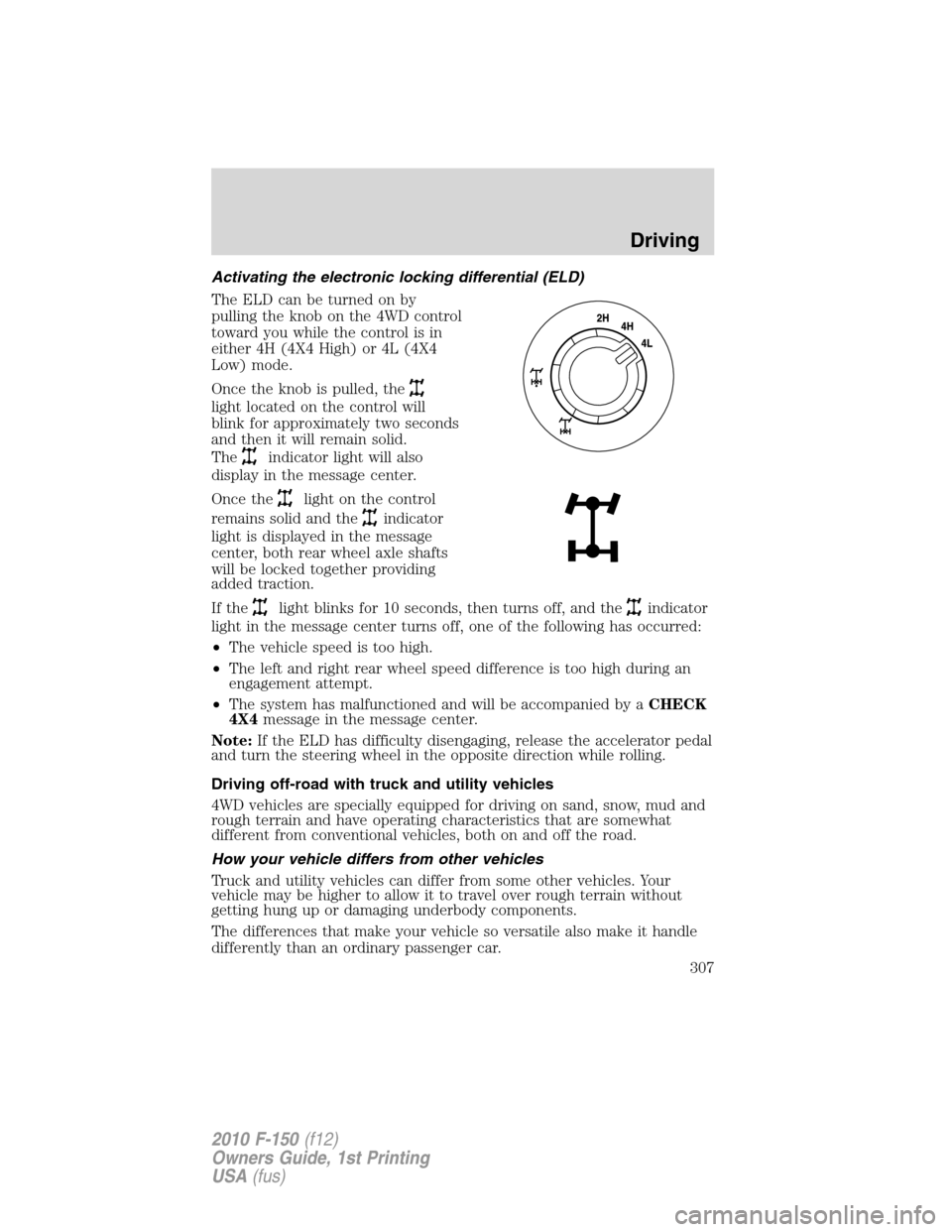 FORD F150 2010 12.G Owners Manual Activating the electronic locking differential (ELD)
The ELD can be turned on by
pulling the knob on the 4WD control
toward you while the control is in
either 4H (4X4 High) or 4L (4X4
Low) mode.
Once 