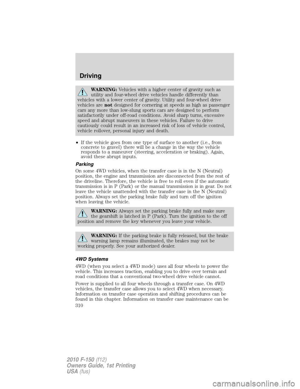 FORD F150 2010 12.G Owners Manual WARNING:Vehicles with a higher center of gravity such as
utility and four-wheel drive vehicles handle differently than
vehicles with a lower center of gravity. Utility and four-wheel drive
vehicles ar