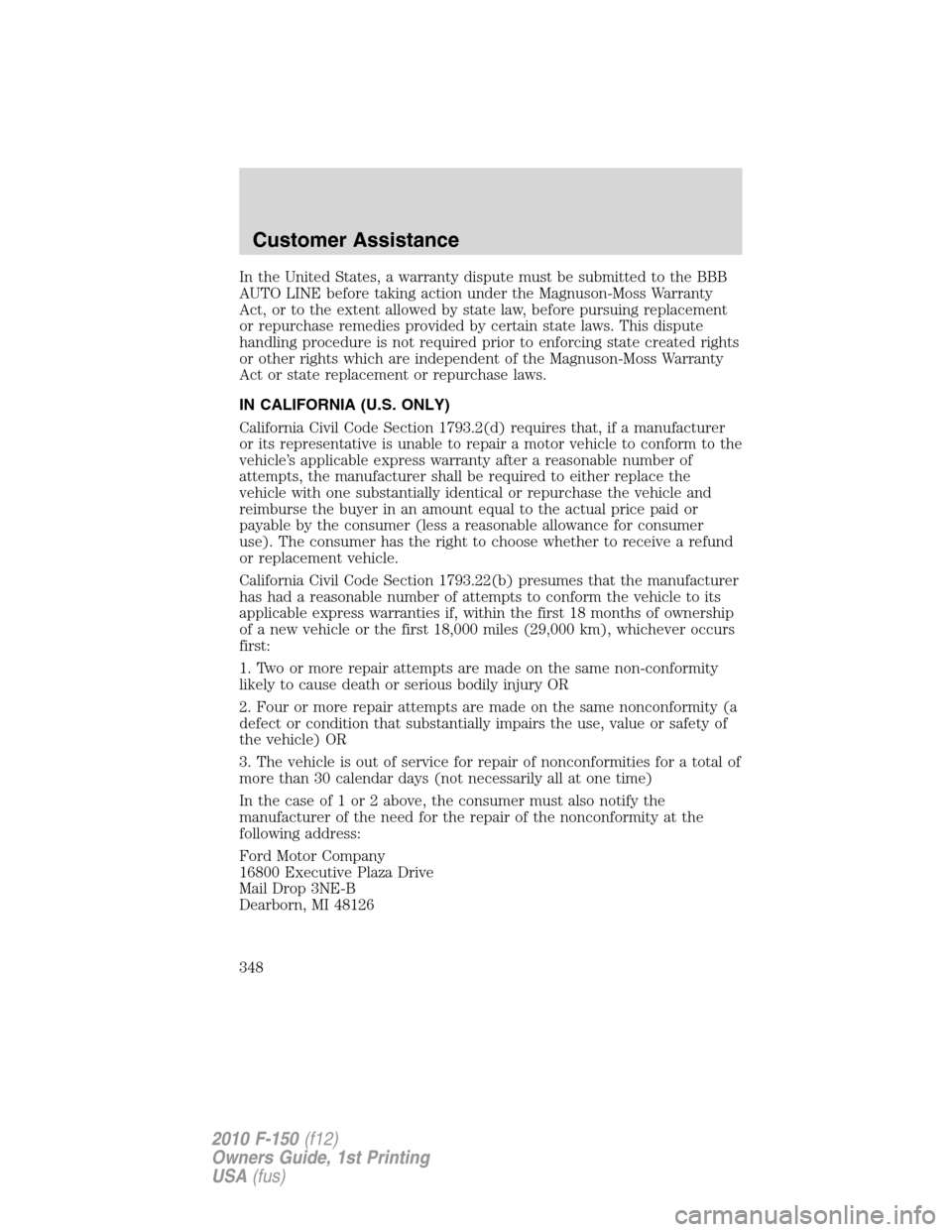FORD F150 2010 12.G Owners Manual In the United States, a warranty dispute must be submitted to the BBB
AUTO LINE before taking action under the Magnuson-Moss Warranty
Act, or to the extent allowed by state law, before pursuing replac FORD F150 2010 12.G Owners Manual In the United States, a warranty dispute must be submitted to the BBB
AUTO LINE before taking action under the Magnuson-Moss Warranty
Act, or to the extent allowed by state law, before pursuing replac