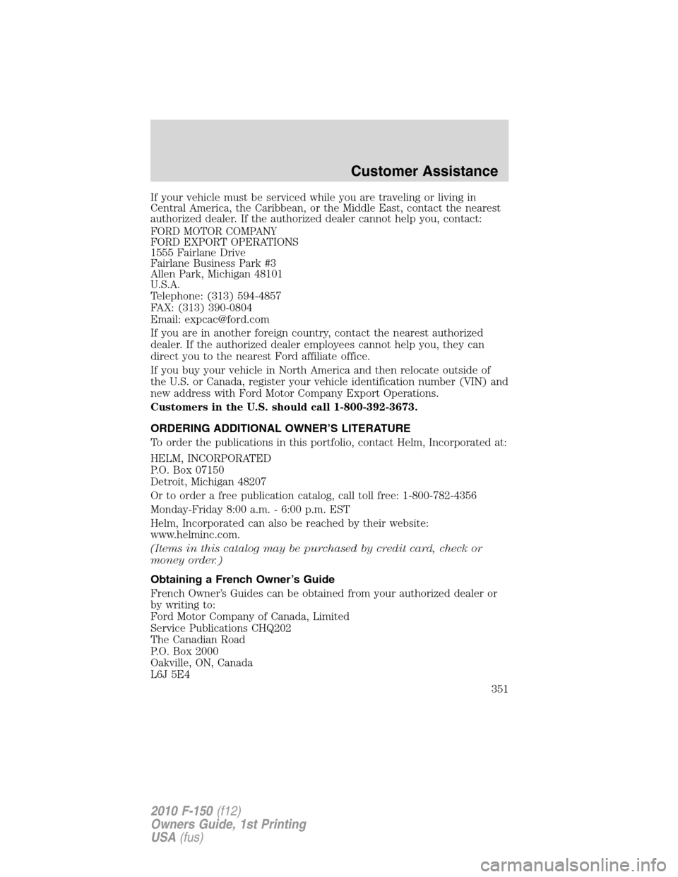 FORD F150 2010 12.G Owners Manual If your vehicle must be serviced while you are traveling or living in
Central America, the Caribbean, or the Middle East, contact the nearest
authorized dealer. If the authorized dealer cannot help yo FORD F150 2010 12.G Owners Manual If your vehicle must be serviced while you are traveling or living in
Central America, the Caribbean, or the Middle East, contact the nearest
authorized dealer. If the authorized dealer cannot help yo