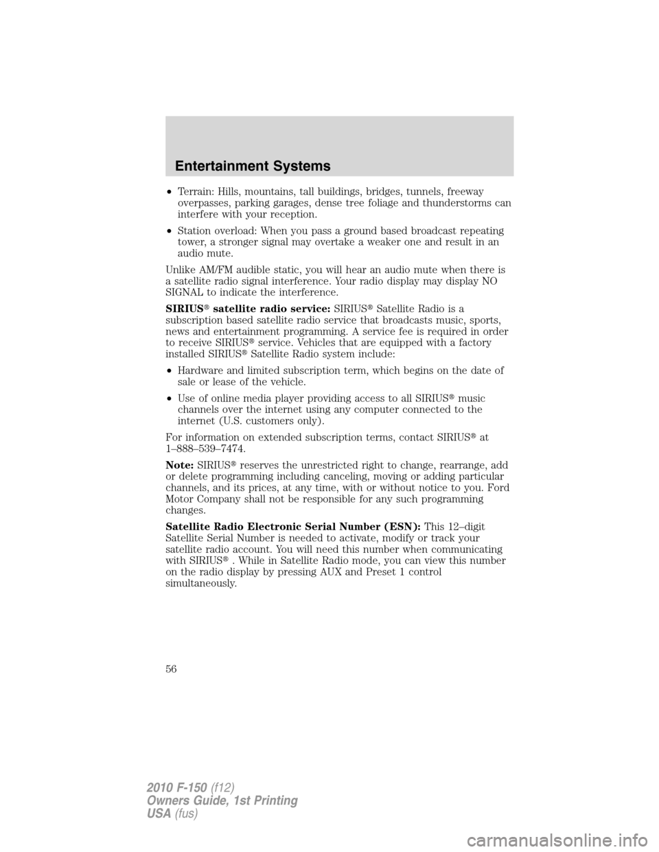 FORD F150 2010 12.G Owners Manual •Terrain: Hills, mountains, tall buildings, bridges, tunnels, freeway
overpasses, parking garages, dense tree foliage and thunderstorms can
interfere with your reception.
•Station overload: When y