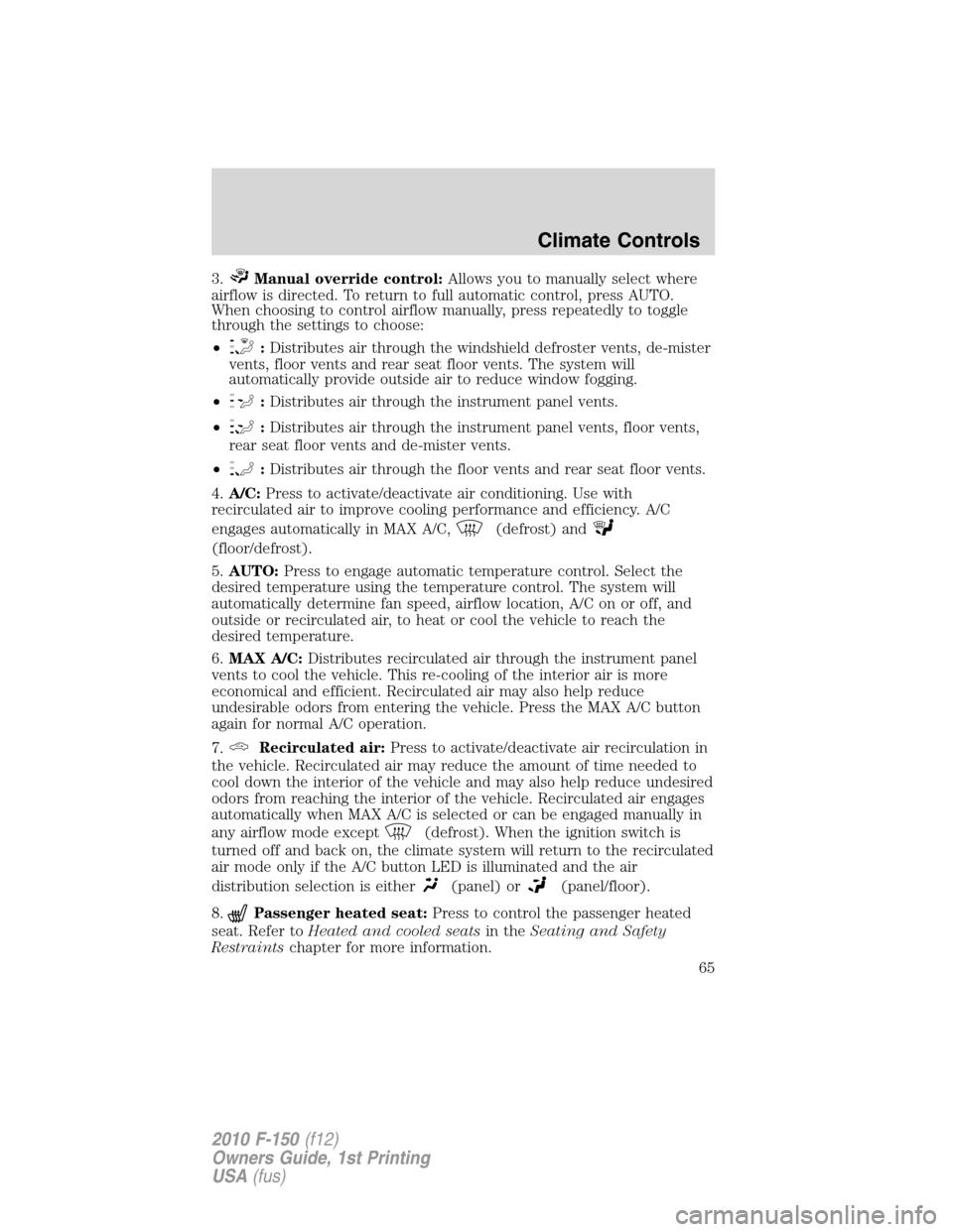 FORD F150 2010 12.G Owners Manual 3.Manual override control:Allows you to manually select where
airflow is directed. To return to full automatic control, press AUTO.
When choosing to control airflow manually, press repeatedly to toggl FORD F150 2010 12.G Owners Manual 3.Manual override control:Allows you to manually select where
airflow is directed. To return to full automatic control, press AUTO.
When choosing to control airflow manually, press repeatedly to toggl