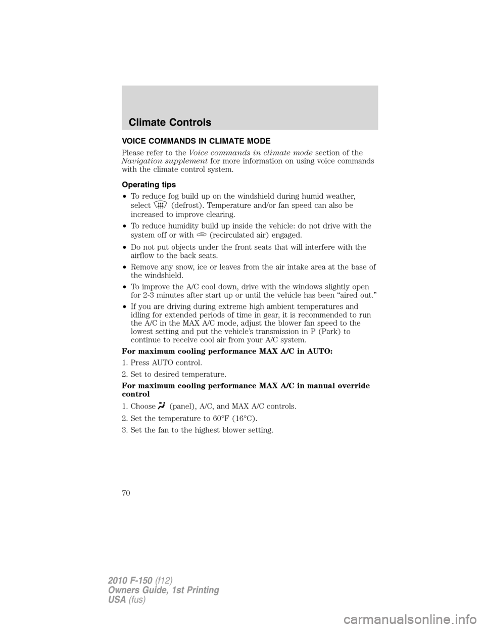 FORD F150 2010 12.G Owners Manual VOICE COMMANDS IN CLIMATE MODE
Please refer to theVoice commands in climate modesection of the
Navigation supplementfor more information on using voice commands
with the climate control system.
Operat