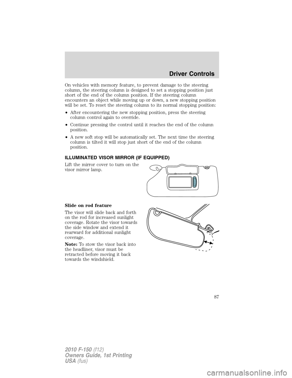FORD F150 2010 12.G Owners Manual On vehicles with memory feature, to prevent damage to the steering
column, the steering column is designed to set a stopping position just
short of the end of the column position. If the steering colu FORD F150 2010 12.G Owners Manual On vehicles with memory feature, to prevent damage to the steering
column, the steering column is designed to set a stopping position just
short of the end of the column position. If the steering colu
