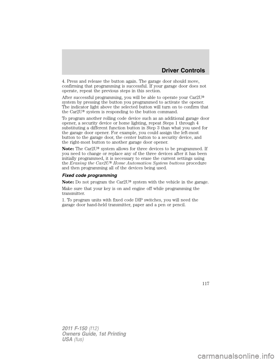 FORD F150 2011 12.G Owners Manual 4. Press and release the button again. The garage door should move,
confirming that programming is successful. If your garage door does not
operate, repeat the previous steps in this section.
After su FORD F150 2011 12.G Owners Manual 4. Press and release the button again. The garage door should move,
confirming that programming is successful. If your garage door does not
operate, repeat the previous steps in this section.
After su