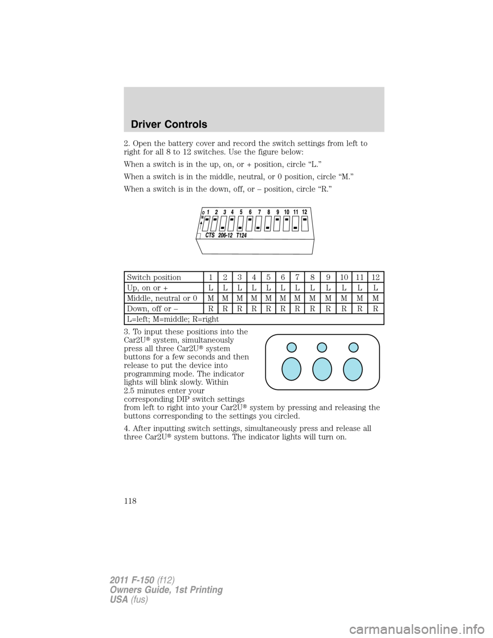 FORD F150 2011 12.G Owners Manual 2. Open the battery cover and record the switch settings from left to
right for all 8 to 12 switches. Use the figure below:
When a switch is in the up, on, or + position, circle “L.”
When a switch FORD F150 2011 12.G Owners Manual 2. Open the battery cover and record the switch settings from left to
right for all 8 to 12 switches. Use the figure below:
When a switch is in the up, on, or + position, circle “L.”
When a switch