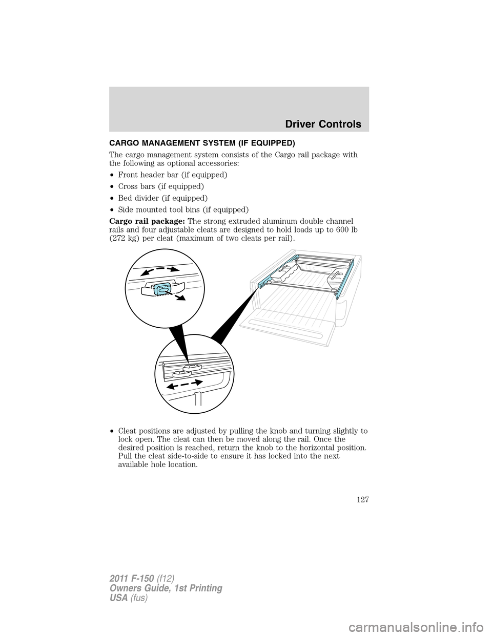 FORD F150 2011 12.G Owners Manual CARGO MANAGEMENT SYSTEM (IF EQUIPPED)
The cargo management system consists of the Cargo rail package with
the following as optional accessories:
•Front header bar (if equipped)
•Cross bars (if equ
