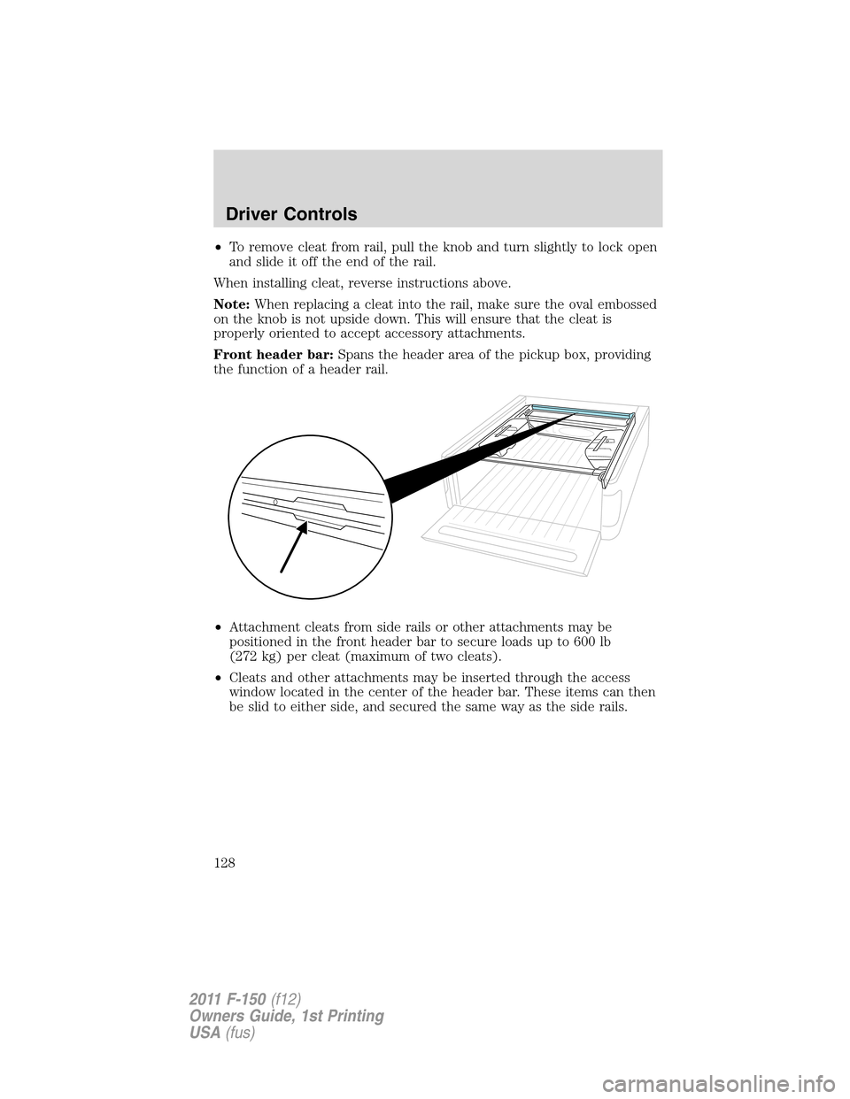 FORD F150 2011 12.G Owners Manual •To remove cleat from rail, pull the knob and turn slightly to lock open
and slide it off the end of the rail.
When installing cleat, reverse instructions above.
Note:When replacing a cleat into the