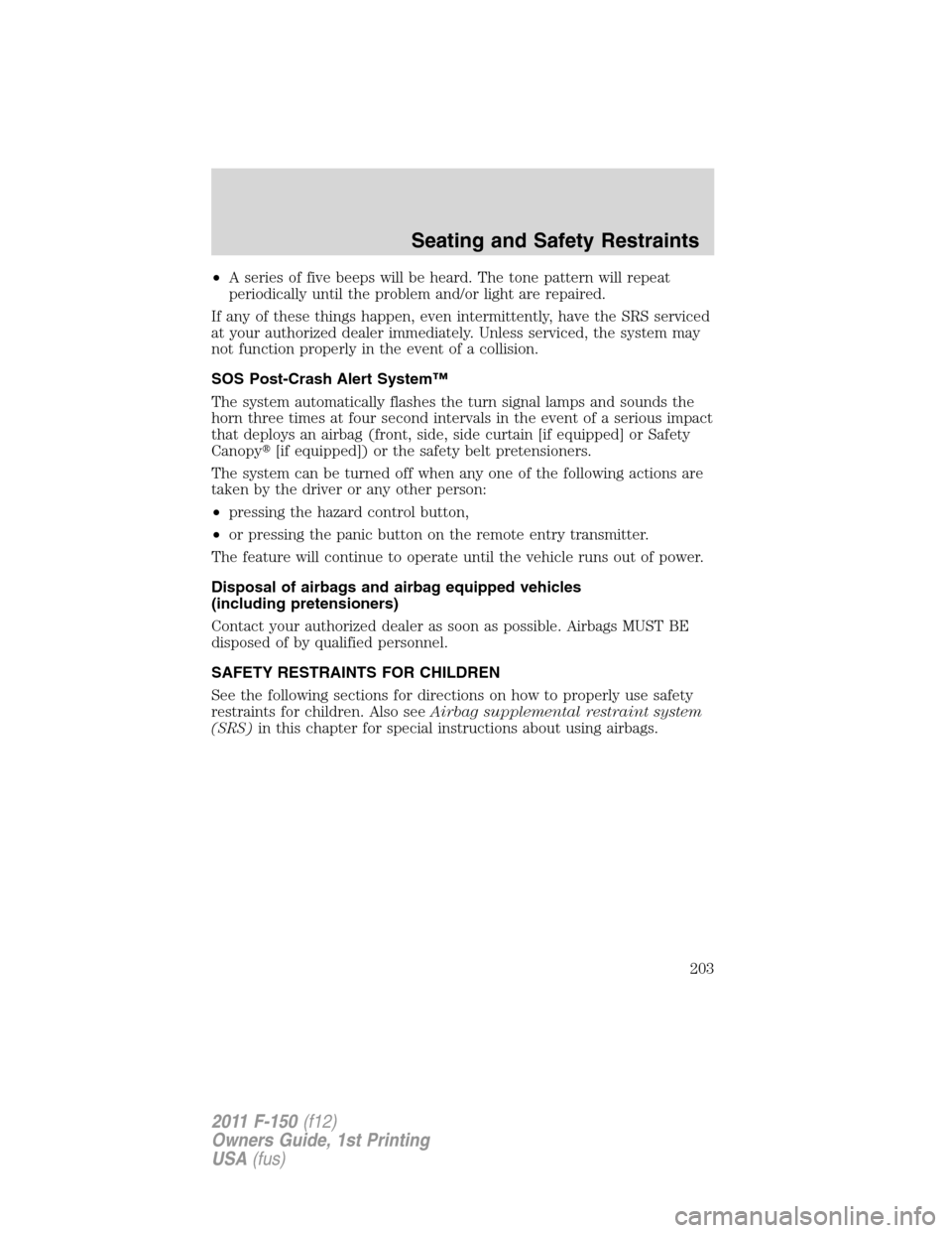 FORD F150 2011 12.G Owners Manual •A series of five beeps will be heard. The tone pattern will repeat
periodically until the problem and/or light are repaired.
If any of these things happen, even intermittently, have the SRS service FORD F150 2011 12.G Owners Manual •A series of five beeps will be heard. The tone pattern will repeat
periodically until the problem and/or light are repaired.
If any of these things happen, even intermittently, have the SRS service