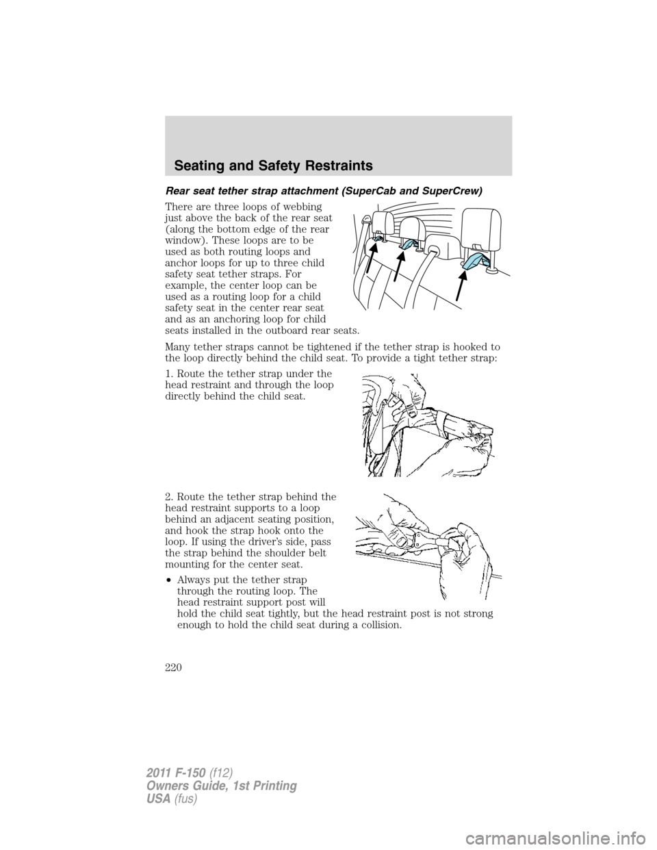FORD F150 2011 12.G Owners Manual Rear seat tether strap attachment (SuperCab and SuperCrew)
There are three loops of webbing
just above the back of the rear seat
(along the bottom edge of the rear
window). These loops are to be
used FORD F150 2011 12.G Owners Manual Rear seat tether strap attachment (SuperCab and SuperCrew)
There are three loops of webbing
just above the back of the rear seat
(along the bottom edge of the rear
window). These loops are to be
used
