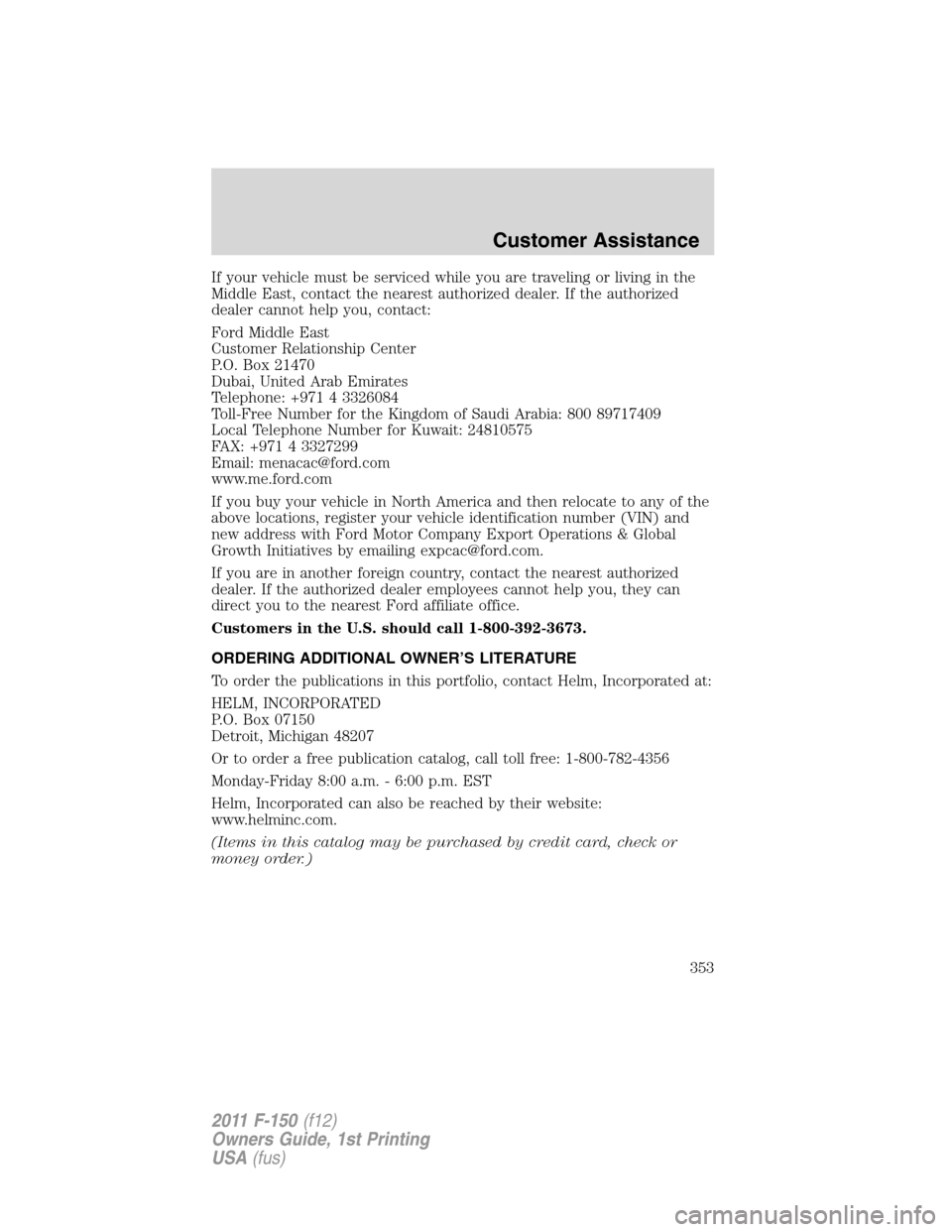 FORD F150 2011 12.G Owners Manual If your vehicle must be serviced while you are traveling or living in the
Middle East, contact the nearest authorized dealer. If the authorized
dealer cannot help you, contact:
Ford Middle East
Custom FORD F150 2011 12.G Owners Manual If your vehicle must be serviced while you are traveling or living in the
Middle East, contact the nearest authorized dealer. If the authorized
dealer cannot help you, contact:
Ford Middle East
Custom