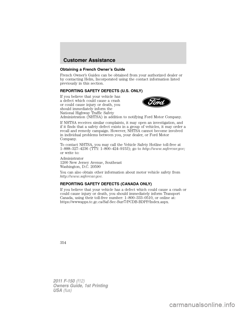 FORD F150 2011 12.G Owners Manual Obtaining a French Owner’s Guide
French Owner’s Guides can be obtained from your authorized dealer or
by contacting Helm, Incorporated using the contact information listed
previously in this secti FORD F150 2011 12.G Owners Manual Obtaining a French Owner’s Guide
French Owner’s Guides can be obtained from your authorized dealer or
by contacting Helm, Incorporated using the contact information listed
previously in this secti