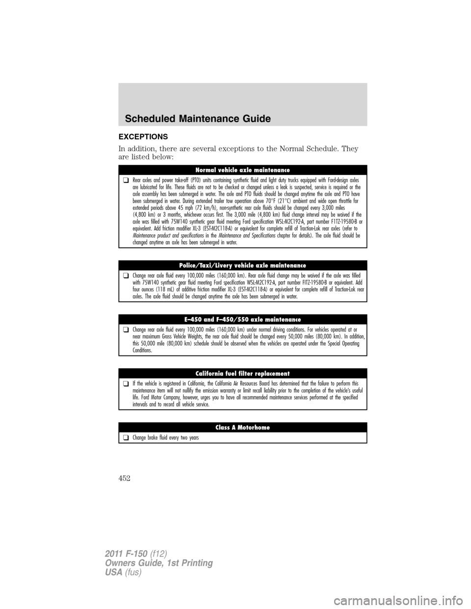 FORD F150 2011 12.G Owners Manual EXCEPTIONS
In addition, there are several exceptions to the Normal Schedule. They
are listed below:
Normal vehicle axle maintenance
❑Rear axles and power take-off (PTO) units containing synthetic fl FORD F150 2011 12.G Owners Manual EXCEPTIONS
In addition, there are several exceptions to the Normal Schedule. They
are listed below:
Normal vehicle axle maintenance
❑Rear axles and power take-off (PTO) units containing synthetic fl