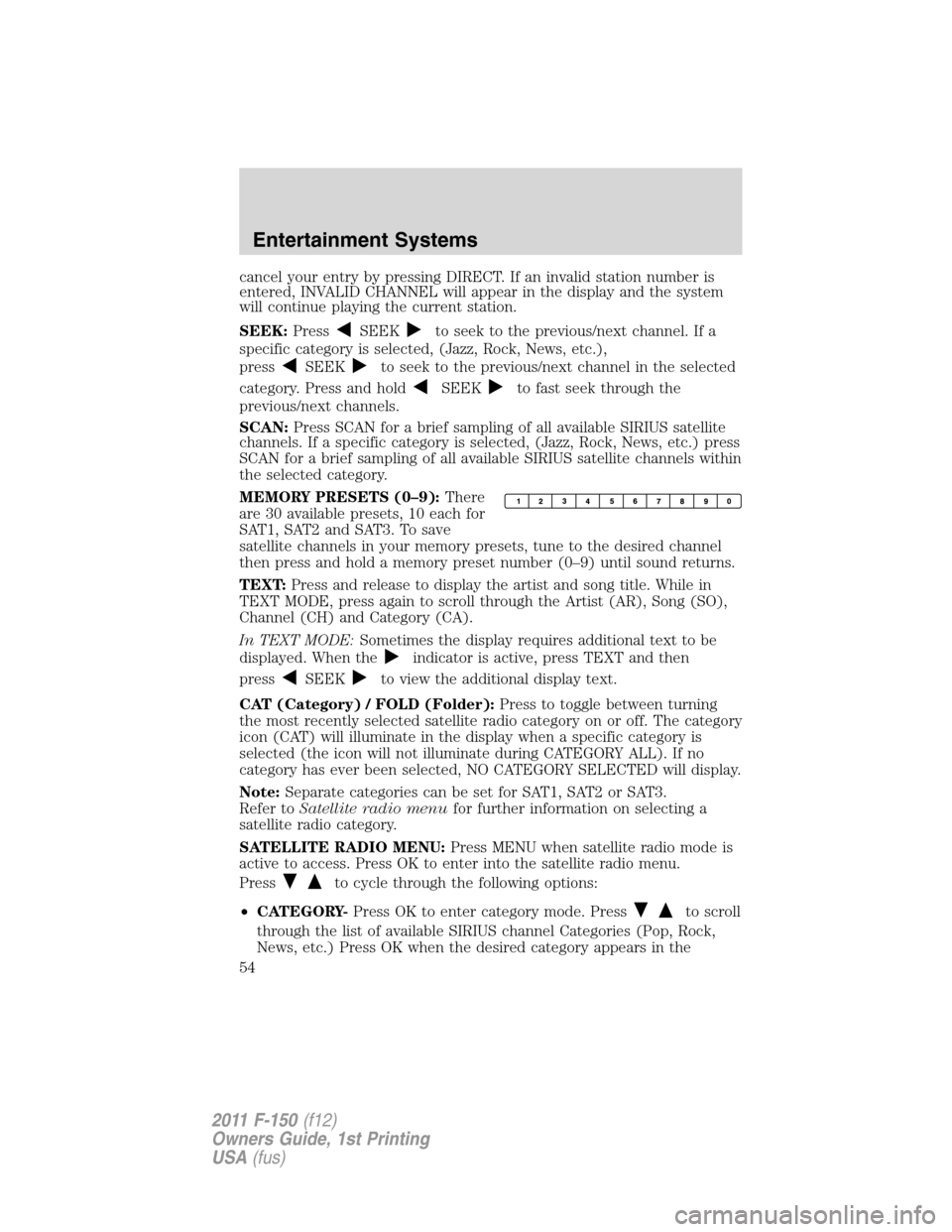 FORD F150 2011 12.G Owners Manual cancel your entry by pressing DIRECT. If an invalid station number is
entered, INVALID CHANNEL will appear in the display and the system
will continue playing the current station.
SEEK:Press
SEEKto se