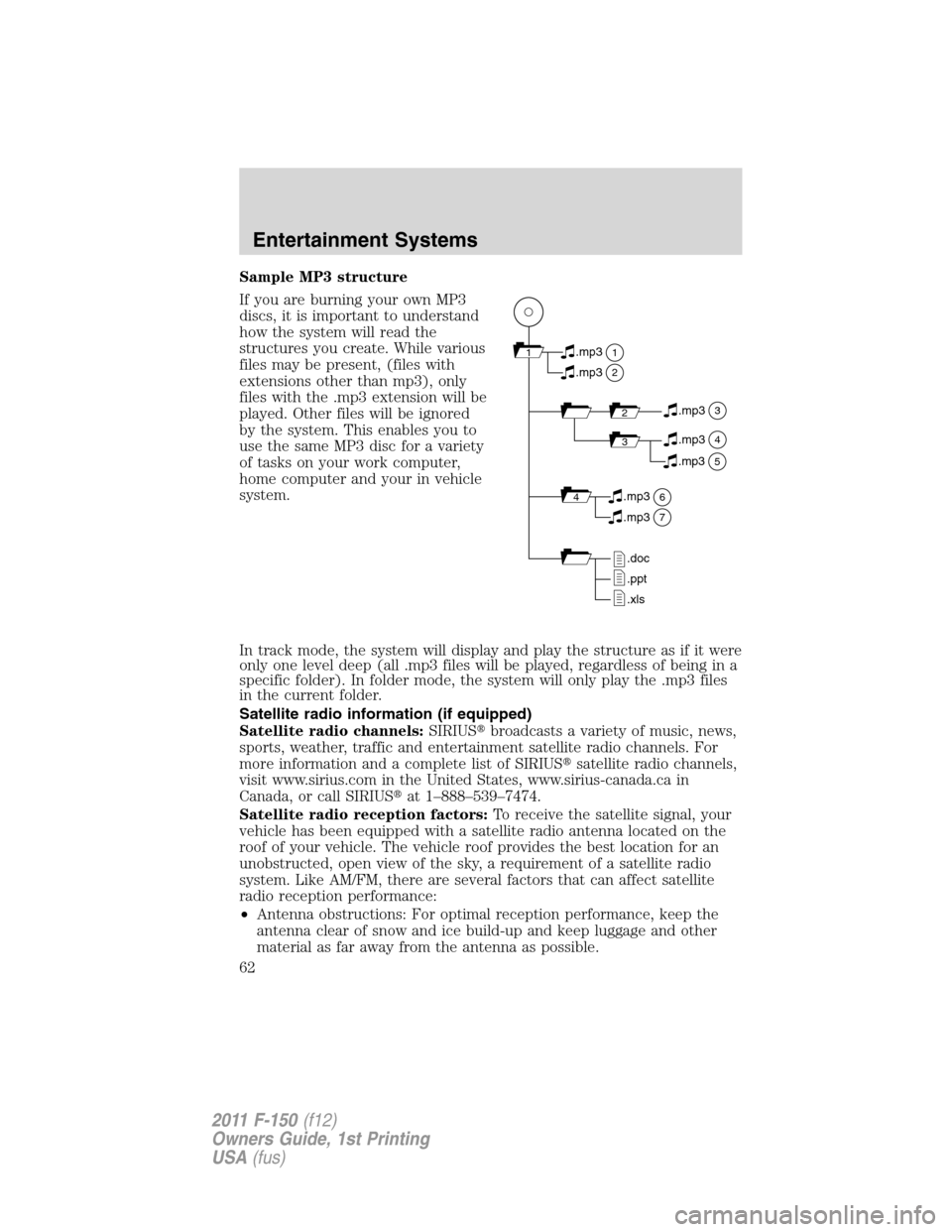 FORD F150 2011 12.G Owners Manual Sample MP3 structure
If you are burning your own MP3
discs, it is important to understand
how the system will read the
structures you create. While various
files may be present, (files with
extensions FORD F150 2011 12.G Owners Manual Sample MP3 structure
If you are burning your own MP3
discs, it is important to understand
how the system will read the
structures you create. While various
files may be present, (files with
extensions