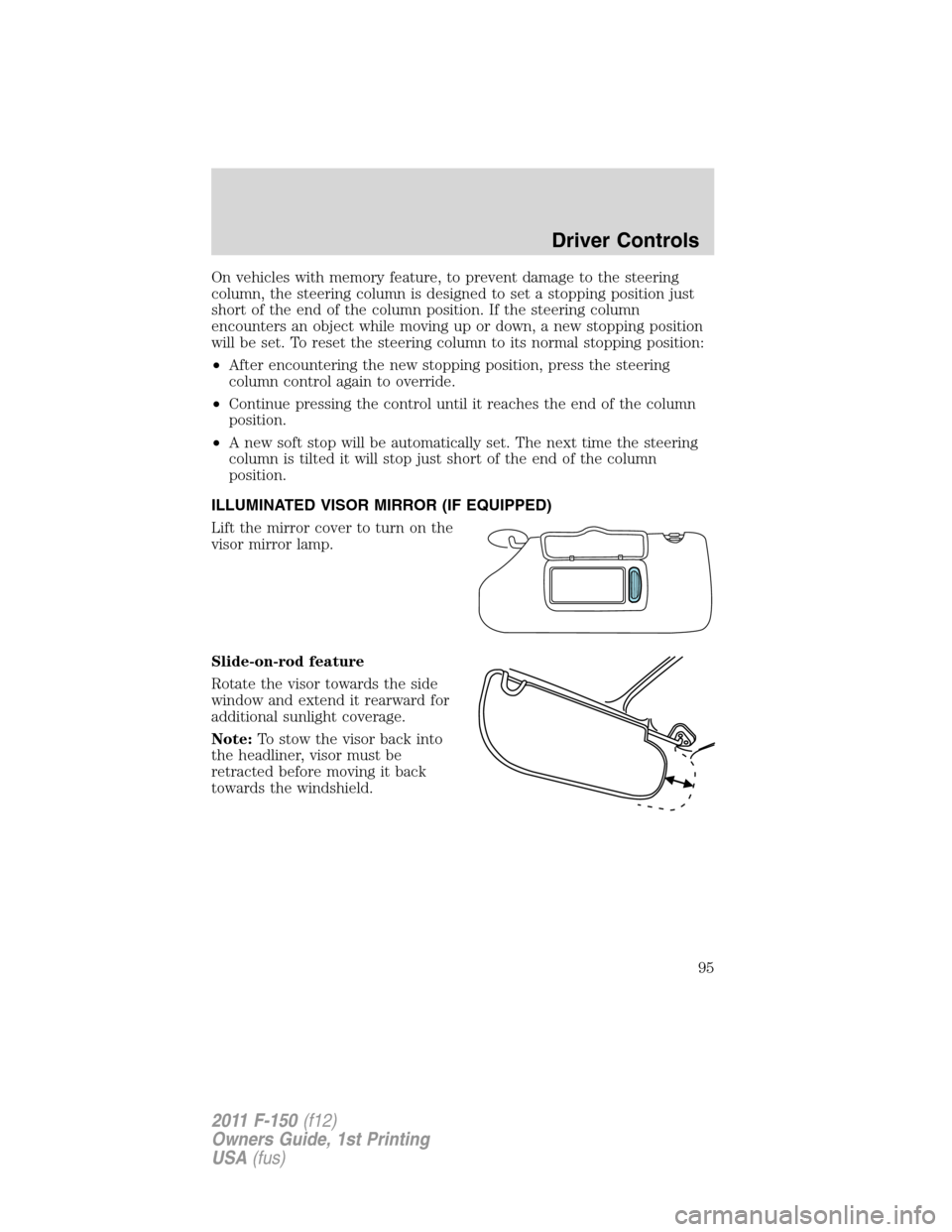 FORD F150 2011 12.G Owners Manual On vehicles with memory feature, to prevent damage to the steering
column, the steering column is designed to set a stopping position just
short of the end of the column position. If the steering colu FORD F150 2011 12.G Owners Manual On vehicles with memory feature, to prevent damage to the steering
column, the steering column is designed to set a stopping position just
short of the end of the column position. If the steering colu