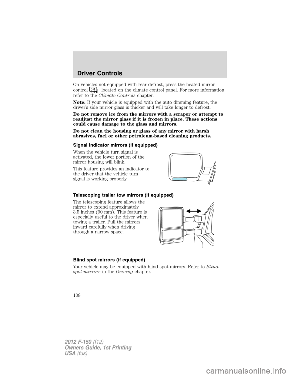FORD F150 2012 12.G Owners Manual On vehicles not equipped with rear defrost, press the heated mirror
control
located on the climate control panel. For more information
refer to theClimate Controlschapter.
Note:If your vehicle is equi FORD F150 2012 12.G Owners Manual On vehicles not equipped with rear defrost, press the heated mirror
control
located on the climate control panel. For more information
refer to theClimate Controlschapter.
Note:If your vehicle is equi