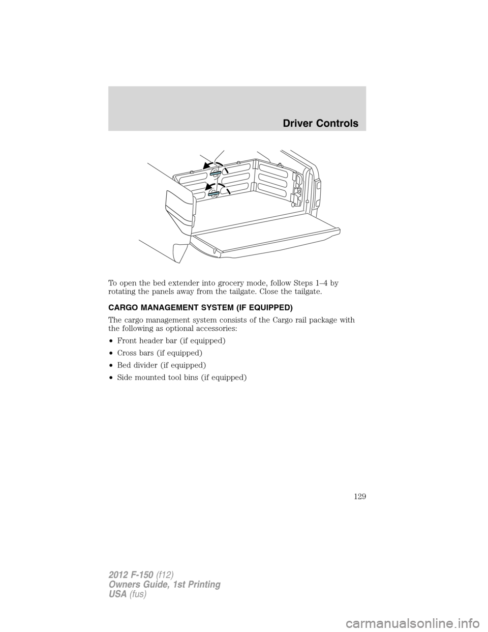 FORD F150 2012 12.G Owners Manual To open the bed extender into grocery mode, follow Steps 1–4 by
rotating the panels away from the tailgate. Close the tailgate.
CARGO MANAGEMENT SYSTEM (IF EQUIPPED)
The cargo management system cons