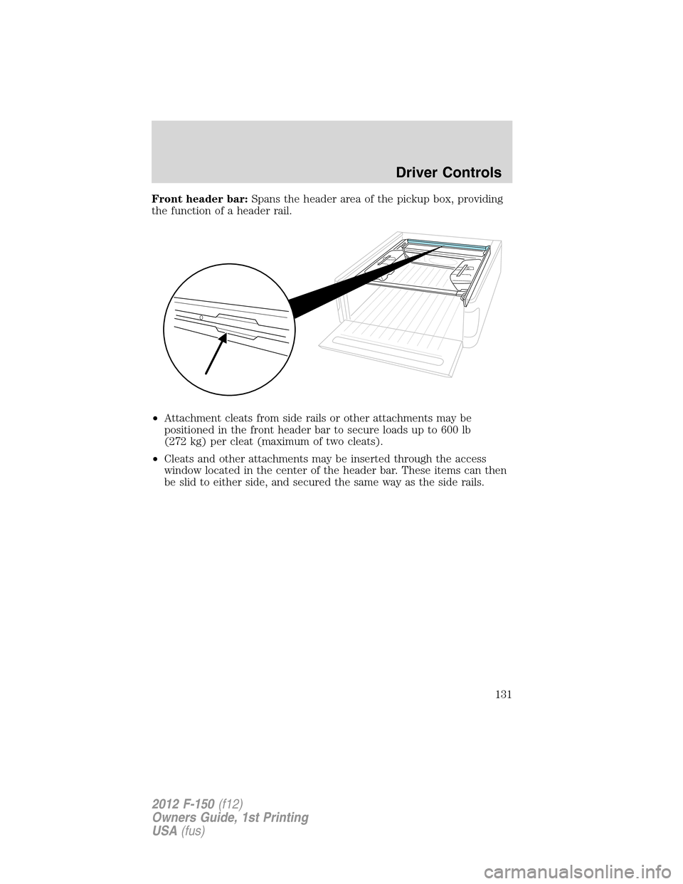 FORD F150 2012 12.G Owners Manual Front header bar:Spans the header area of the pickup box, providing
the function of a header rail.
•Attachment cleats from side rails or other attachments may be
positioned in the front header bar t