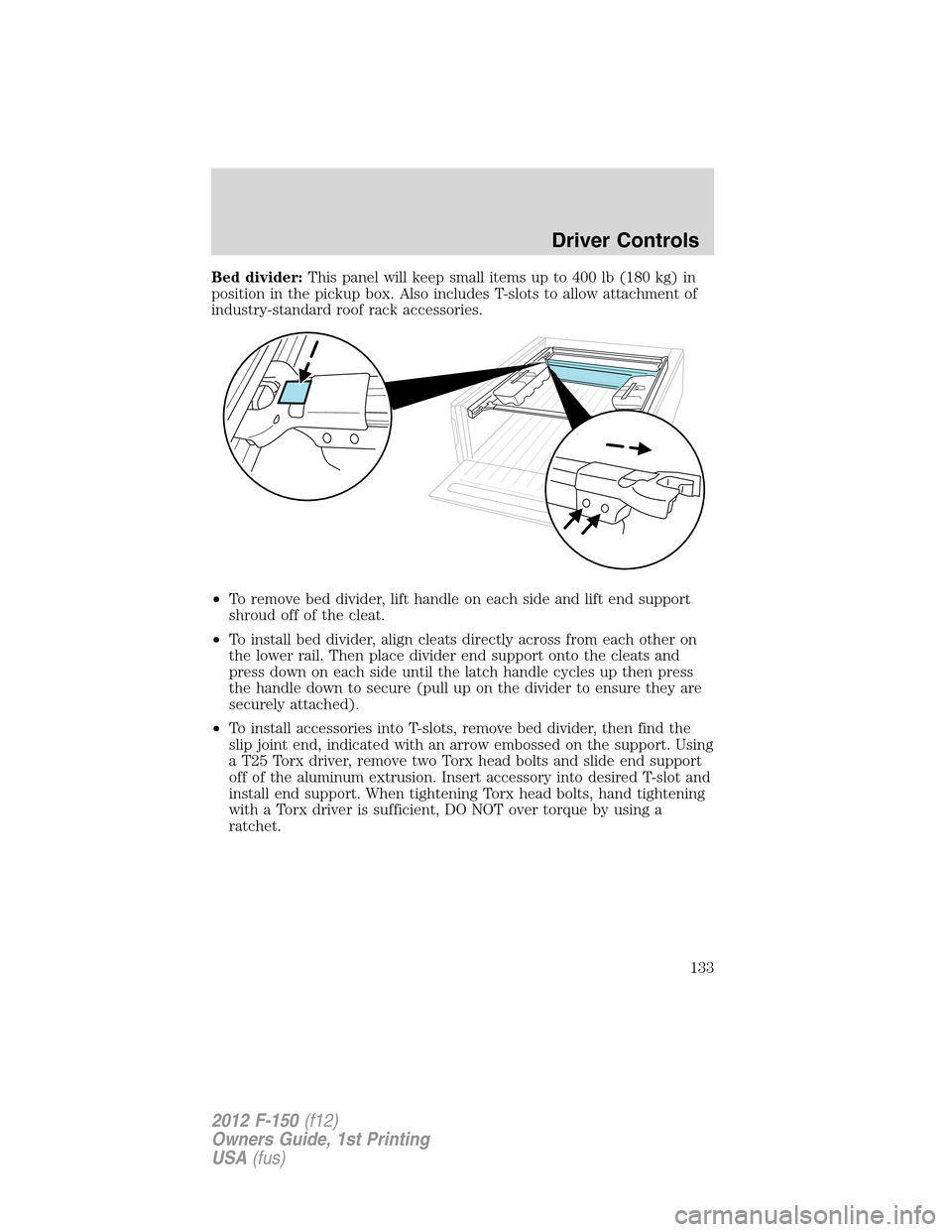 FORD F150 2012 12.G Owners Manual Bed divider:This panel will keep small items up to 400 lb (180 kg) in
position in the pickup box. Also includes T-slots to allow attachment of
industry-standard roof rack accessories.
•To remove bed FORD F150 2012 12.G Owners Manual Bed divider:This panel will keep small items up to 400 lb (180 kg) in
position in the pickup box. Also includes T-slots to allow attachment of
industry-standard roof rack accessories.
•To remove bed
