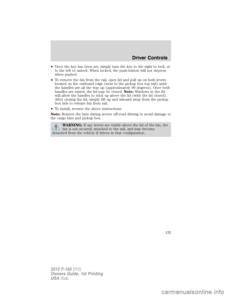 FORD F150 2012 12.G Owners Manual •Once the key has been set, simply turn the key to the right to lock, or
to the left to unlock. When locked, the push-button will not depress
when pushed.
•To remove the bin from the rail, open li FORD F150 2012 12.G Owners Manual •Once the key has been set, simply turn the key to the right to lock, or
to the left to unlock. When locked, the push-button will not depress
when pushed.
•To remove the bin from the rail, open li
