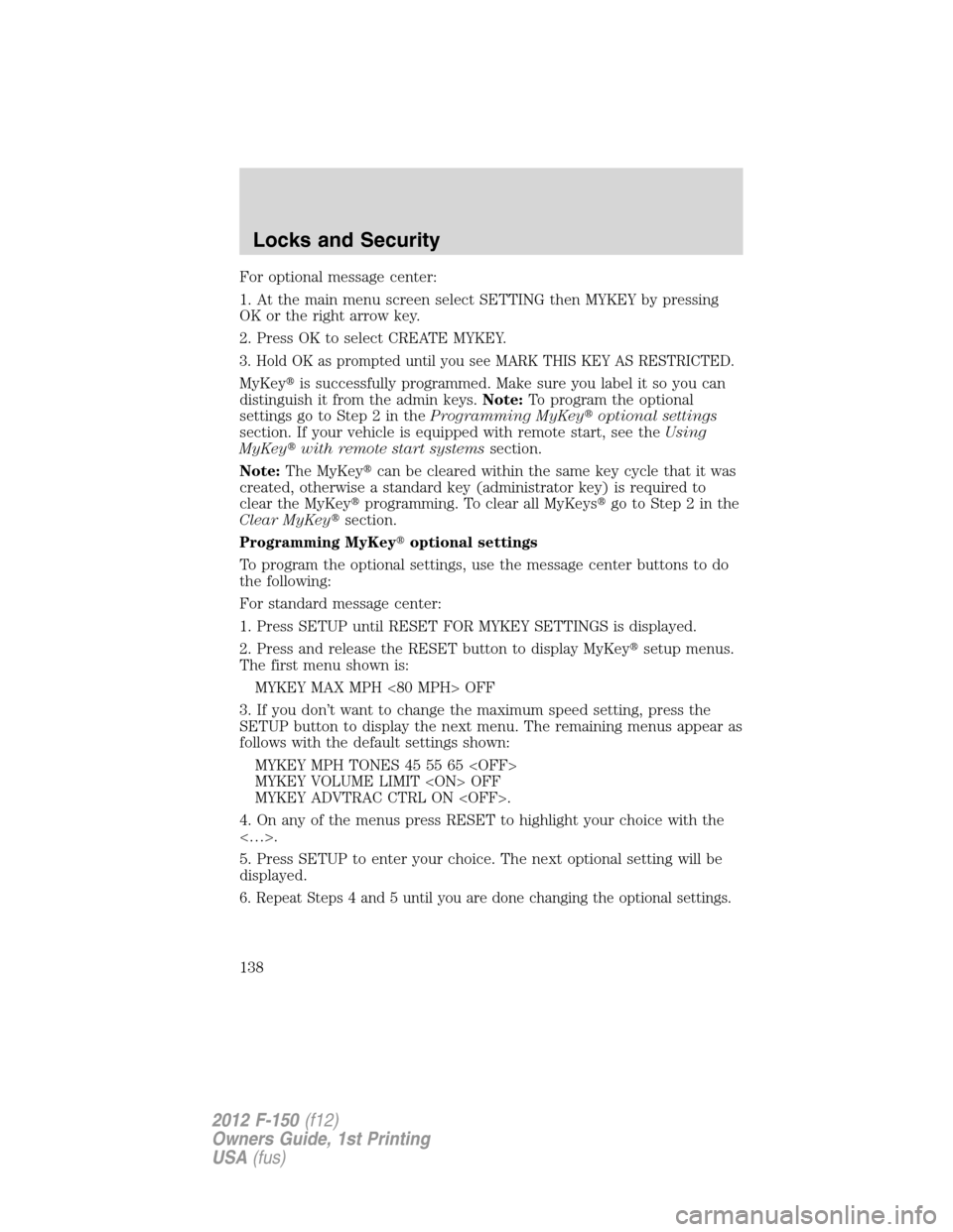 FORD F150 2012 12.G Owners Manual For optional message center:
1. At the main menu screen select SETTING then MYKEY by pressing
OK or the right arrow key.
2. Press OK to select CREATE MYKEY.
3. Hold OK as prompted until you see MARK T FORD F150 2012 12.G Owners Manual For optional message center:
1. At the main menu screen select SETTING then MYKEY by pressing
OK or the right arrow key.
2. Press OK to select CREATE MYKEY.
3. Hold OK as prompted until you see MARK T