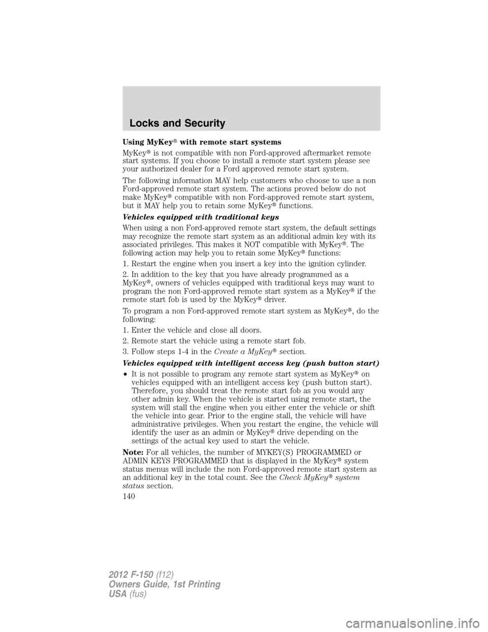 FORD F150 2012 12.G Owners Manual Using MyKeywith remote start systems
MyKeyis not compatible with non Ford-approved aftermarket remote
start systems. If you choose to install a remote start system please see
your authorized dealer FORD F150 2012 12.G Owners Manual Using MyKeywith remote start systems
MyKeyis not compatible with non Ford-approved aftermarket remote
start systems. If you choose to install a remote start system please see
your authorized dealer