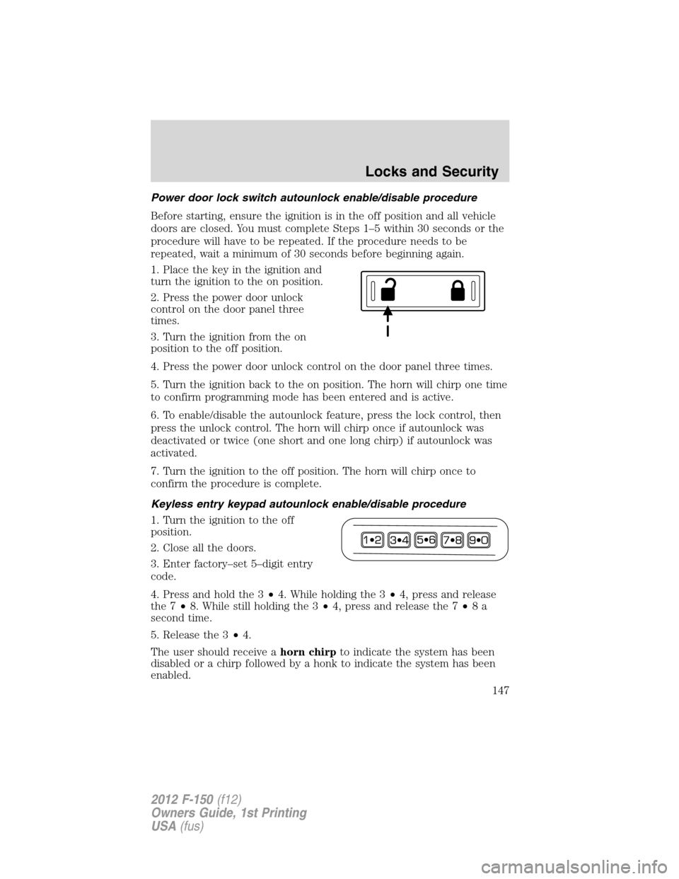 FORD F150 2012 12.G Owners Manual Power door lock switch autounlock enable/disable procedure
Before starting, ensure the ignition is in the off position and all vehicle
doors are closed. You must complete Steps 1–5 within 30 seconds FORD F150 2012 12.G Owners Manual Power door lock switch autounlock enable/disable procedure
Before starting, ensure the ignition is in the off position and all vehicle
doors are closed. You must complete Steps 1–5 within 30 seconds