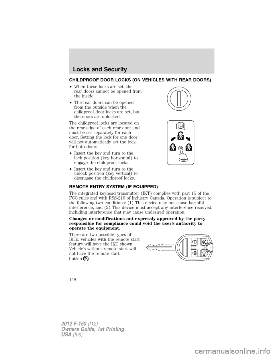 FORD F150 2012 12.G Owners Manual CHILDPROOF DOOR LOCKS (ON VEHICLES WITH REAR DOORS)
•When these locks are set, the
rear doors cannot be opened from
the inside.
•The rear doors can be opened
from the outside when the
childproof d FORD F150 2012 12.G Owners Manual CHILDPROOF DOOR LOCKS (ON VEHICLES WITH REAR DOORS)
•When these locks are set, the
rear doors cannot be opened from
the inside.
•The rear doors can be opened
from the outside when the
childproof d