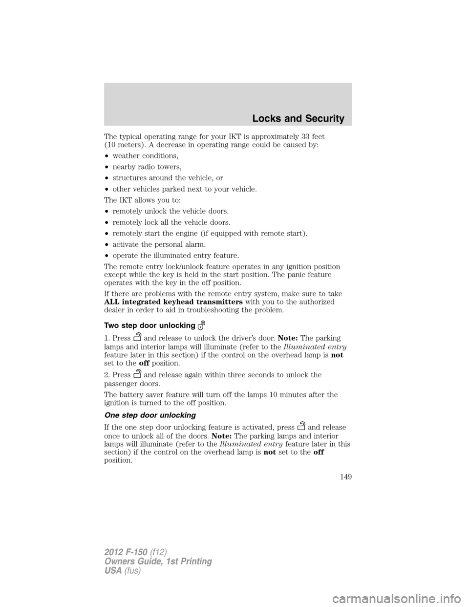 FORD F150 2012 12.G Owners Manual The typical operating range for your IKT is approximately 33 feet
(10 meters). A decrease in operating range could be caused by:
•weather conditions,
•nearby radio towers,
•structures around the FORD F150 2012 12.G Owners Manual The typical operating range for your IKT is approximately 33 feet
(10 meters). A decrease in operating range could be caused by:
•weather conditions,
•nearby radio towers,
•structures around the