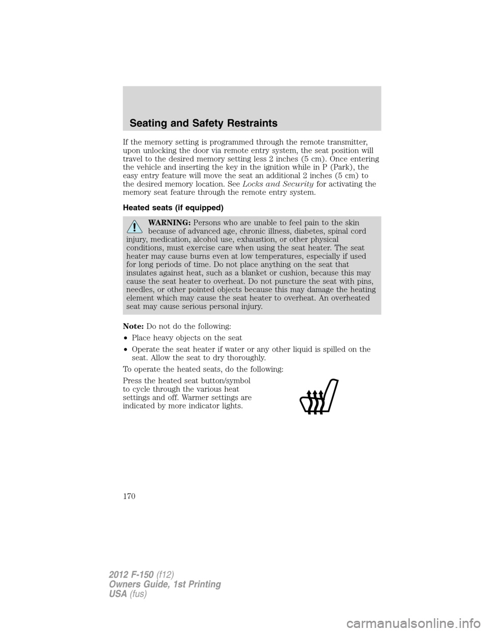 FORD F150 2012 12.G Owners Manual If the memory setting is programmed through the remote transmitter,
upon unlocking the door via remote entry system, the seat position will
travel to the desired memory setting less 2 inches (5 cm). O FORD F150 2012 12.G Owners Manual If the memory setting is programmed through the remote transmitter,
upon unlocking the door via remote entry system, the seat position will
travel to the desired memory setting less 2 inches (5 cm). O