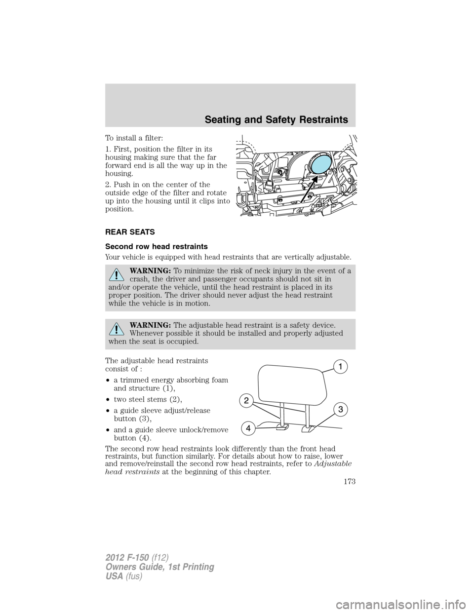 FORD F150 2012 12.G Owners Manual To install a filter:
1. First, position the filter in its
housing making sure that the far
forward end is all the way up in the
housing.
2. Push in on the center of the
outside edge of the filter and FORD F150 2012 12.G Owners Manual To install a filter:
1. First, position the filter in its
housing making sure that the far
forward end is all the way up in the
housing.
2. Push in on the center of the
outside edge of the filter and