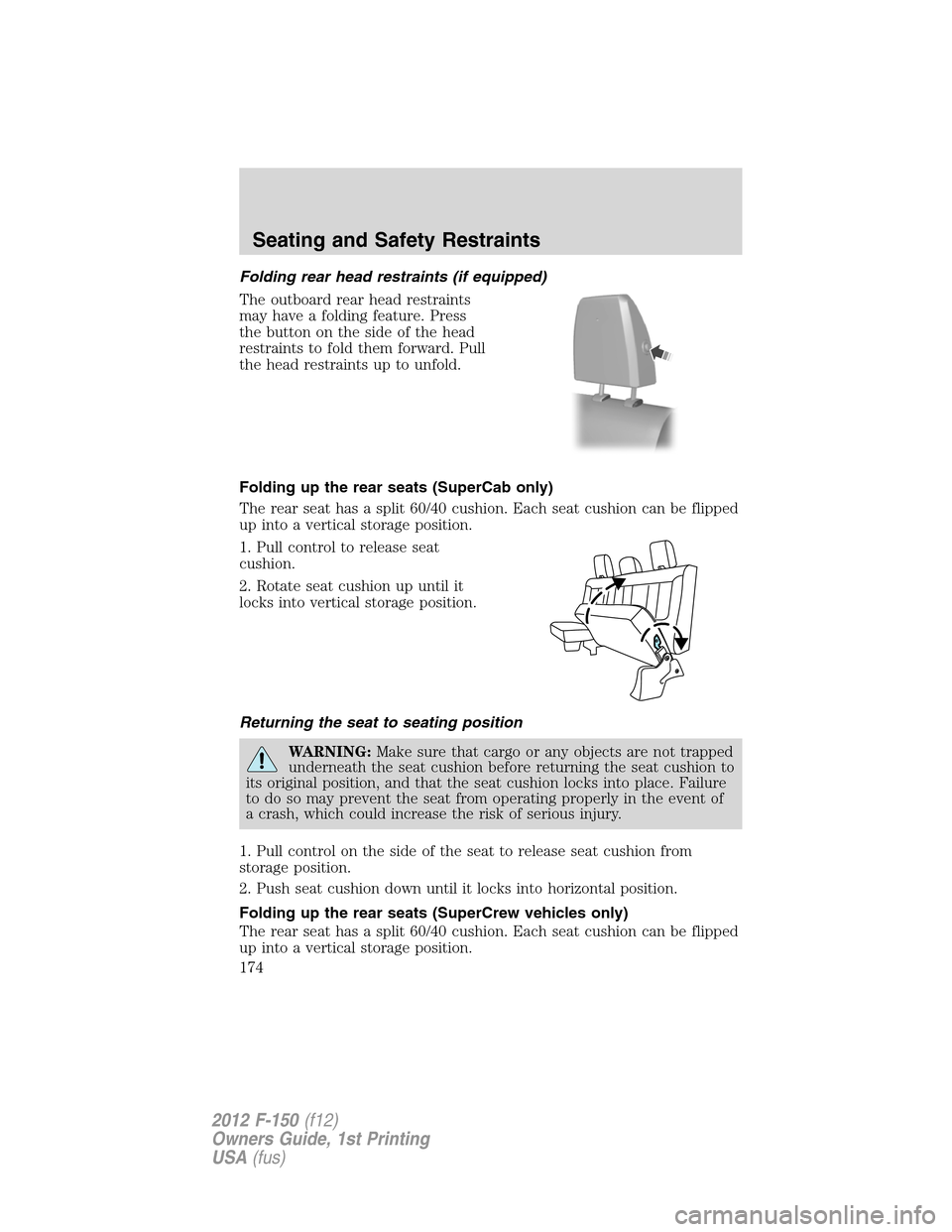 FORD F150 2012 12.G Owners Manual Folding rear head restraints (if equipped)
The outboard rear head restraints
may have a folding feature. Press
the button on the side of the head
restraints to fold them forward. Pull
the head restrai FORD F150 2012 12.G Owners Manual Folding rear head restraints (if equipped)
The outboard rear head restraints
may have a folding feature. Press
the button on the side of the head
restraints to fold them forward. Pull
the head restrai