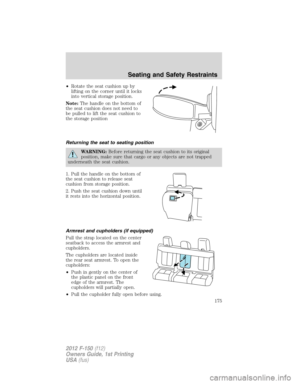 FORD F150 2012 12.G Owners Manual •Rotate the seat cushion up by
lifting on the corner until it locks
into vertical storage position.
Note:The handle on the bottom of
the seat cushion does not need to
be pulled to lift the seat cush FORD F150 2012 12.G Owners Manual •Rotate the seat cushion up by
lifting on the corner until it locks
into vertical storage position.
Note:The handle on the bottom of
the seat cushion does not need to
be pulled to lift the seat cush