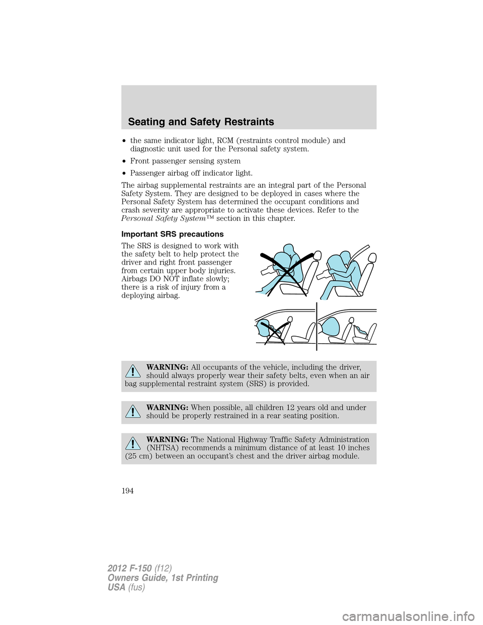 FORD F150 2012 12.G Owners Manual •the same indicator light, RCM (restraints control module) and
diagnostic unit used for the Personal safety system.
•Front passenger sensing system
•Passenger airbag off indicator light.
The air FORD F150 2012 12.G Owners Manual •the same indicator light, RCM (restraints control module) and
diagnostic unit used for the Personal safety system.
•Front passenger sensing system
•Passenger airbag off indicator light.
The air