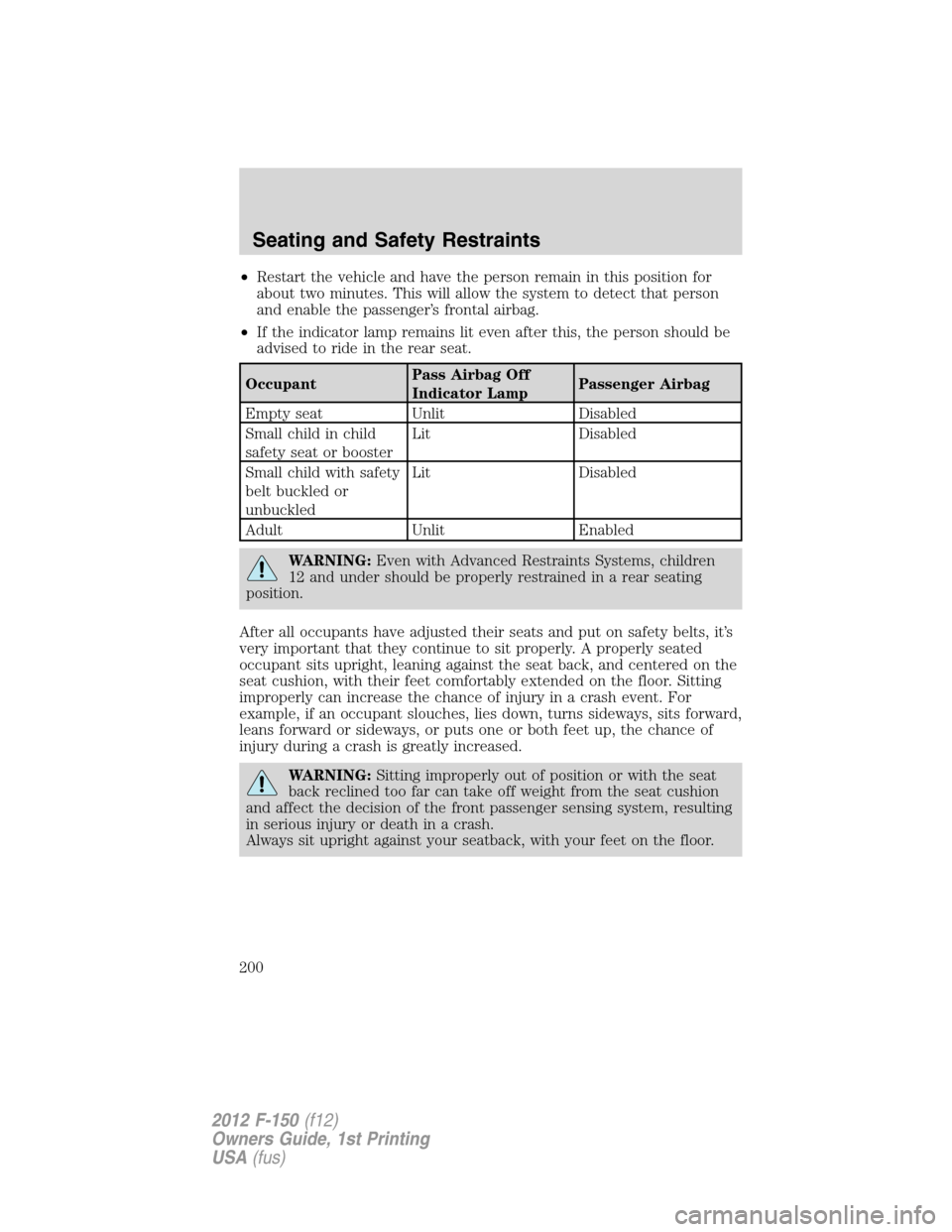 FORD F150 2012 12.G Owners Manual •Restart the vehicle and have the person remain in this position for
about two minutes. This will allow the system to detect that person
and enable the passenger’s frontal airbag.
•If the indica FORD F150 2012 12.G Owners Manual •Restart the vehicle and have the person remain in this position for
about two minutes. This will allow the system to detect that person
and enable the passenger’s frontal airbag.
•If the indica