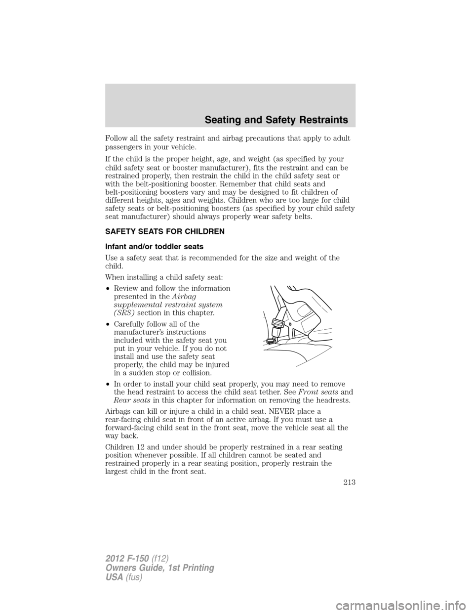 FORD F150 2012 12.G Owners Manual Follow all the safety restraint and airbag precautions that apply to adult
passengers in your vehicle.
If the child is the proper height, age, and weight (as specified by your
child safety seat or boo FORD F150 2012 12.G Owners Manual Follow all the safety restraint and airbag precautions that apply to adult
passengers in your vehicle.
If the child is the proper height, age, and weight (as specified by your
child safety seat or boo