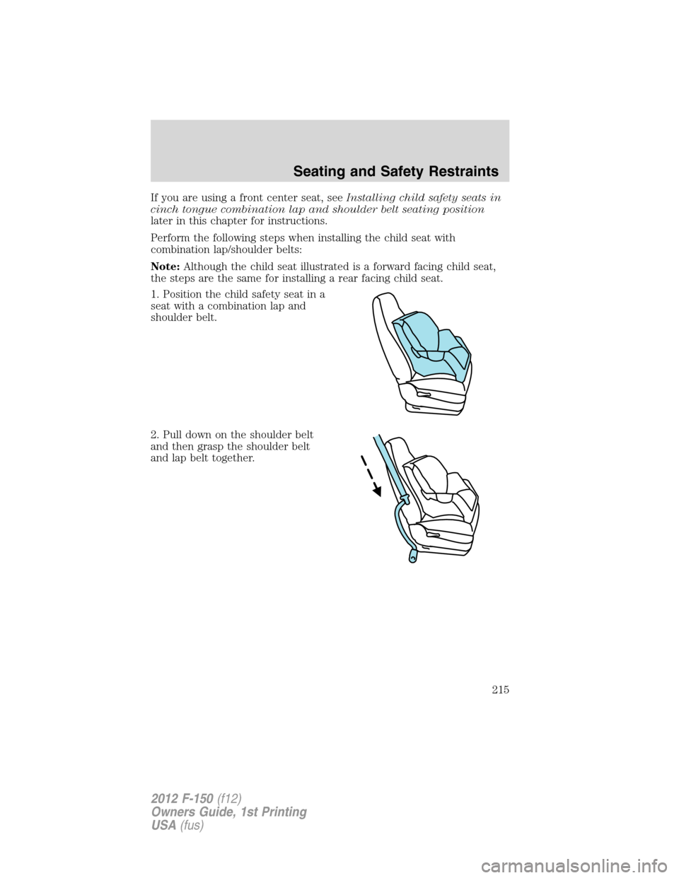 FORD F150 2012 12.G Owners Manual If you are using a front center seat, seeInstalling child safety seats in
cinch tongue combination lap and shoulder belt seating position
later in this chapter for instructions.
Perform the following 
