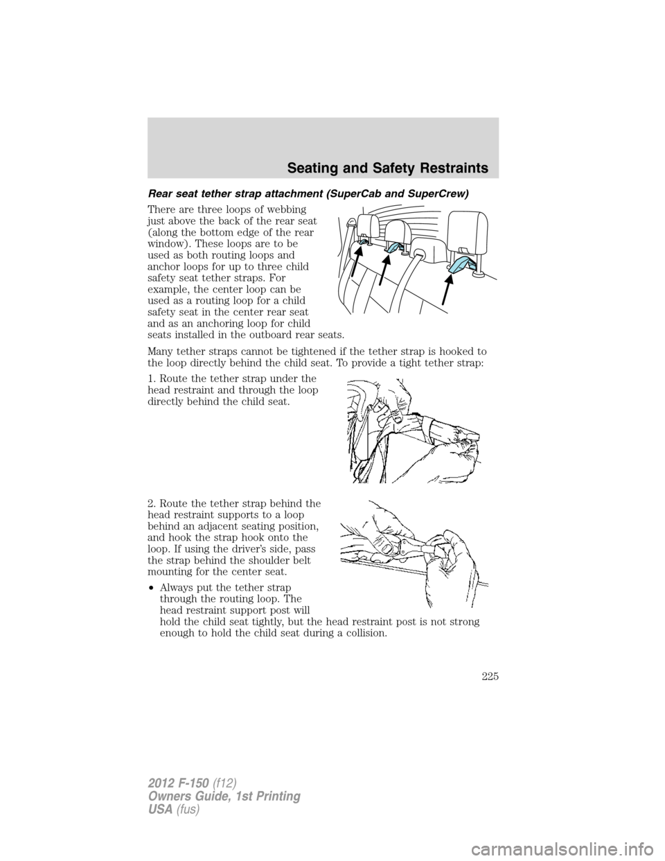 FORD F150 2012 12.G Owners Manual Rear seat tether strap attachment (SuperCab and SuperCrew)
There are three loops of webbing
just above the back of the rear seat
(along the bottom edge of the rear
window). These loops are to be
used FORD F150 2012 12.G Owners Manual Rear seat tether strap attachment (SuperCab and SuperCrew)
There are three loops of webbing
just above the back of the rear seat
(along the bottom edge of the rear
window). These loops are to be
used
