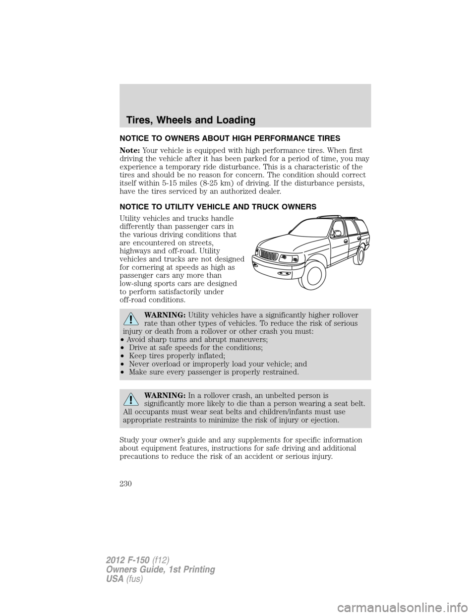 FORD F150 2012 12.G Owners Manual NOTICE TO OWNERS ABOUT HIGH PERFORMANCE TIRES
Note:Your vehicle is equipped with high performance tires. When first
driving the vehicle after it has been parked for a period of time, you may
experienc FORD F150 2012 12.G Owners Manual NOTICE TO OWNERS ABOUT HIGH PERFORMANCE TIRES
Note:Your vehicle is equipped with high performance tires. When first
driving the vehicle after it has been parked for a period of time, you may
experienc