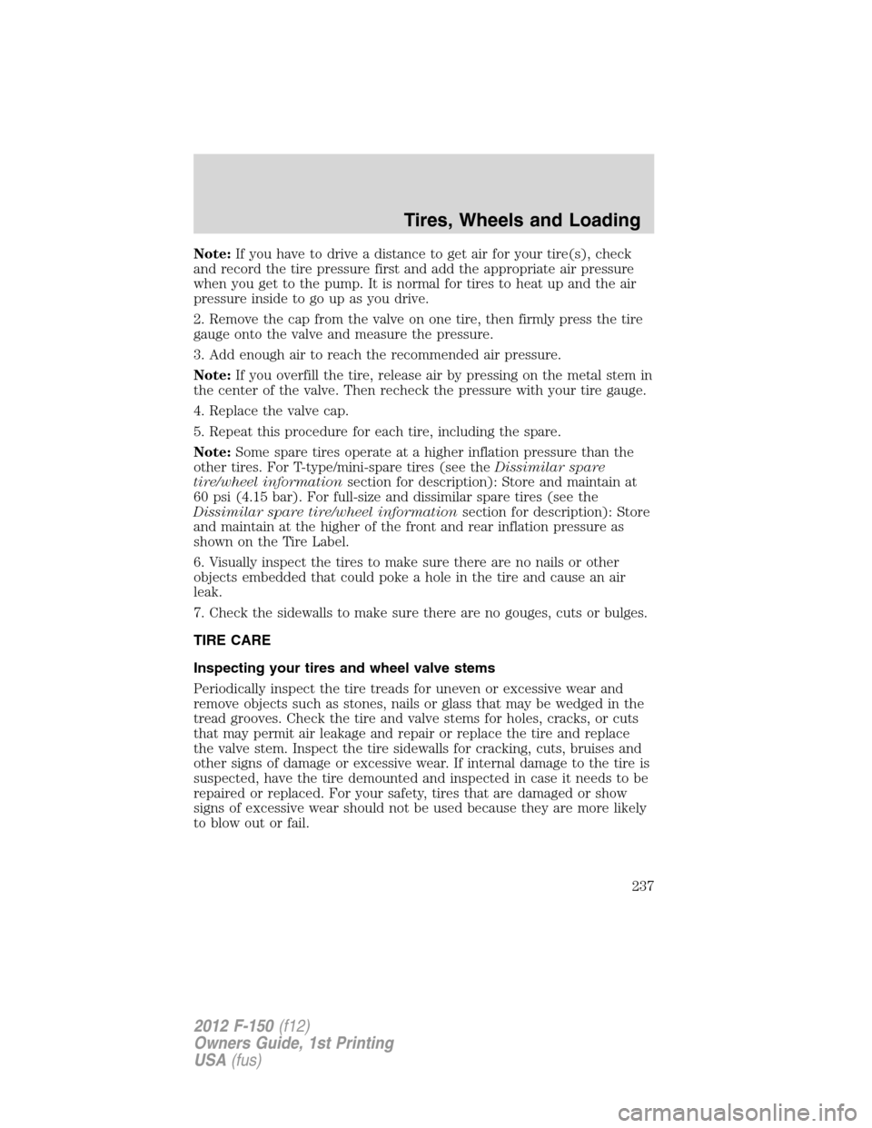 FORD F150 2012 12.G Owners Manual Note:If you have to drive a distance to get air for your tire(s), check
and record the tire pressure first and add the appropriate air pressure
when you get to the pump. It is normal for tires to heat FORD F150 2012 12.G Owners Manual Note:If you have to drive a distance to get air for your tire(s), check
and record the tire pressure first and add the appropriate air pressure
when you get to the pump. It is normal for tires to heat