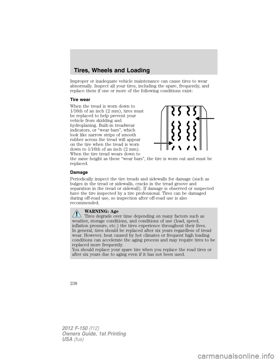 FORD F150 2012 12.G Owners Manual Improper or inadequate vehicle maintenance can cause tires to wear
abnormally. Inspect all your tires, including the spare, frequently, and
replace them if one or more of the following conditions exis FORD F150 2012 12.G Owners Manual Improper or inadequate vehicle maintenance can cause tires to wear
abnormally. Inspect all your tires, including the spare, frequently, and
replace them if one or more of the following conditions exis