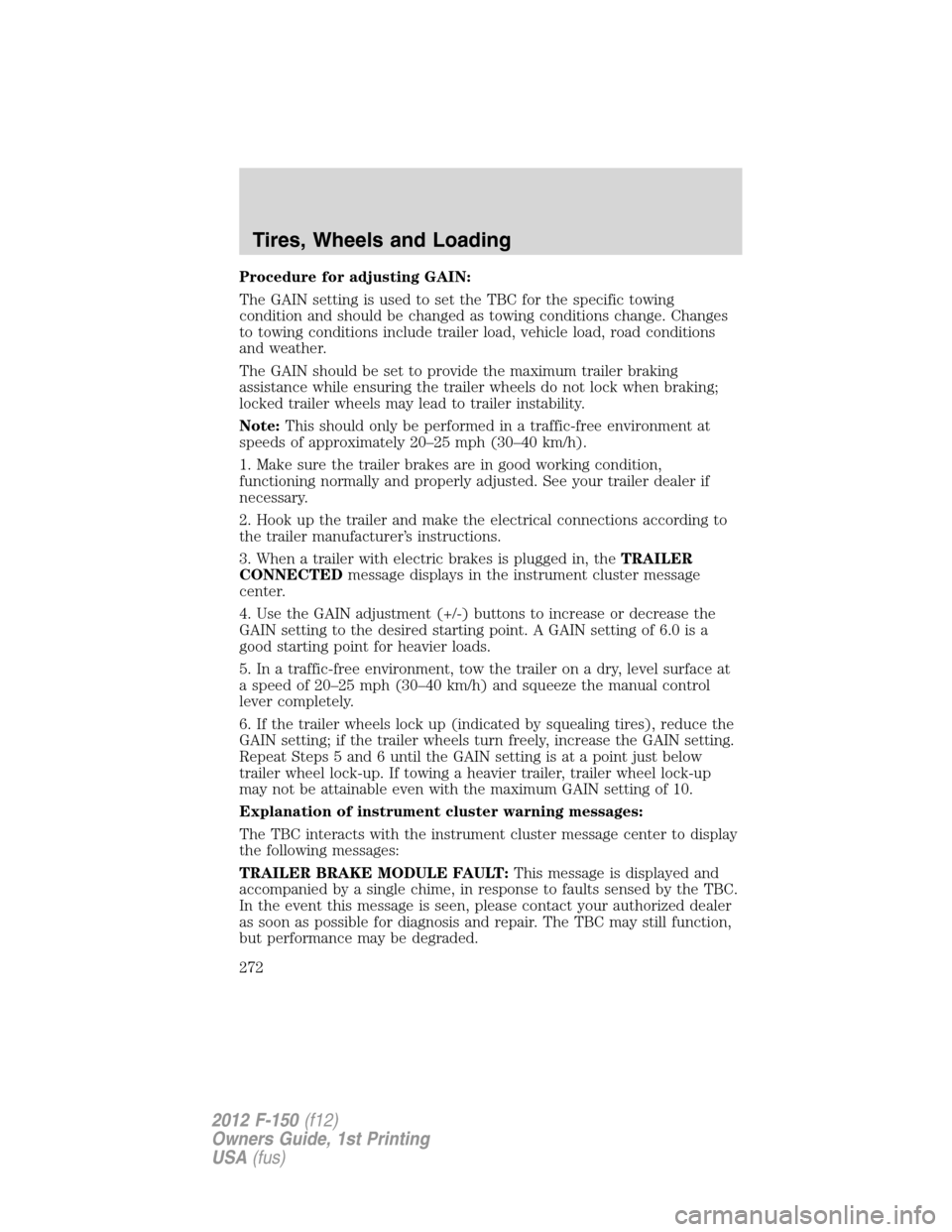 FORD F150 2012 12.G Owners Manual Procedure for adjusting GAIN:
The GAIN setting is used to set the TBC for the specific towing
condition and should be changed as towing conditions change. Changes
to towing conditions include trailer FORD F150 2012 12.G Owners Manual Procedure for adjusting GAIN:
The GAIN setting is used to set the TBC for the specific towing
condition and should be changed as towing conditions change. Changes
to towing conditions include trailer