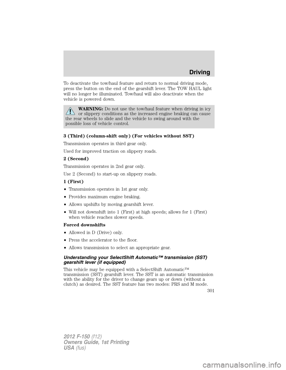 FORD F150 2012 12.G Owners Manual To deactivate the tow/haul feature and return to normal driving mode,
press the button on the end of the gearshift lever. The TOW HAUL light
will no longer be illuminated. Tow/haul will also deactivat FORD F150 2012 12.G Owners Manual To deactivate the tow/haul feature and return to normal driving mode,
press the button on the end of the gearshift lever. The TOW HAUL light
will no longer be illuminated. Tow/haul will also deactivat