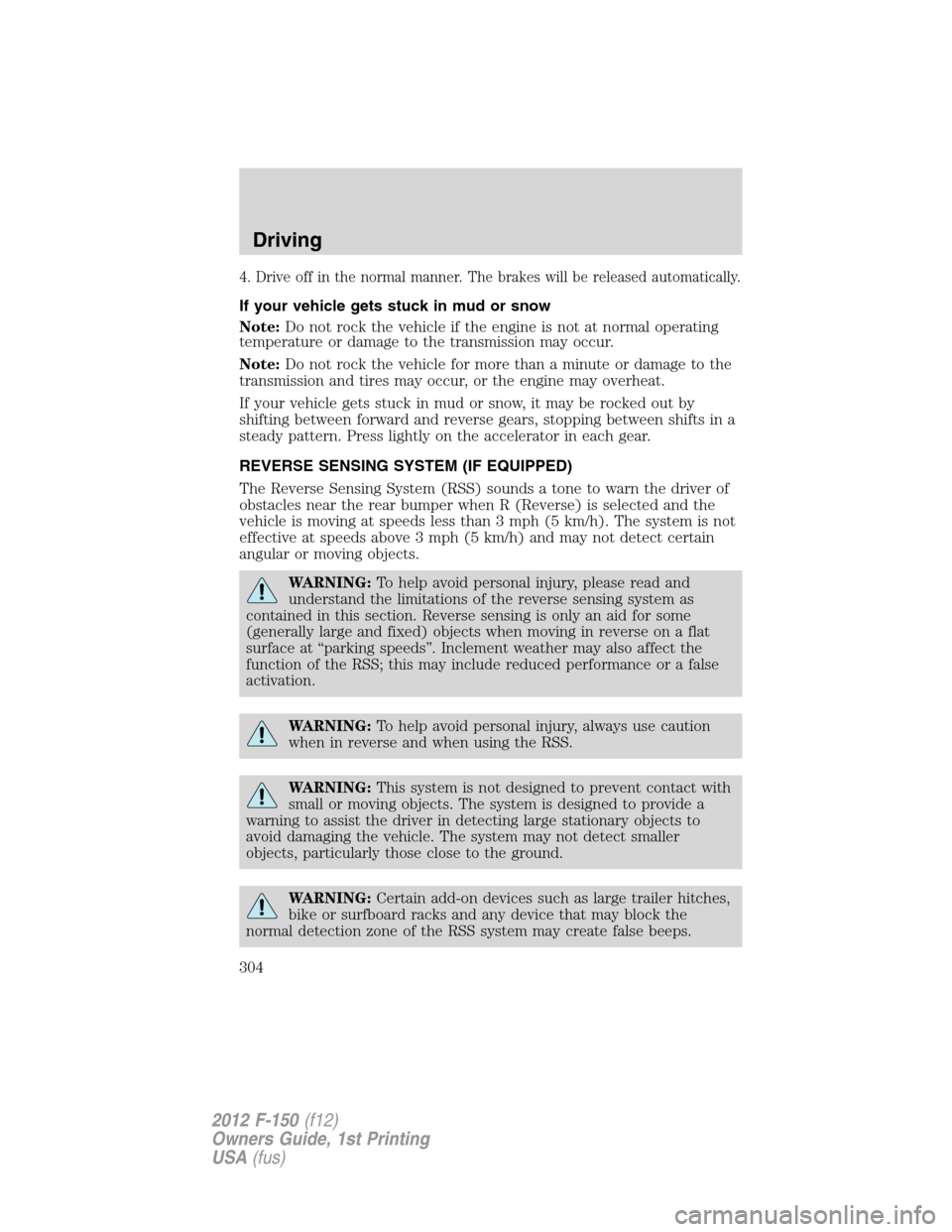 FORD F150 2012 12.G Owners Manual 4. Drive off in the normal manner. The brakes will be released automatically.
If your vehicle gets stuck in mud or snow
Note:Do not rock the vehicle if the engine is not at normal operating
temperatur FORD F150 2012 12.G Owners Manual 4. Drive off in the normal manner. The brakes will be released automatically.
If your vehicle gets stuck in mud or snow
Note:Do not rock the vehicle if the engine is not at normal operating
temperatur