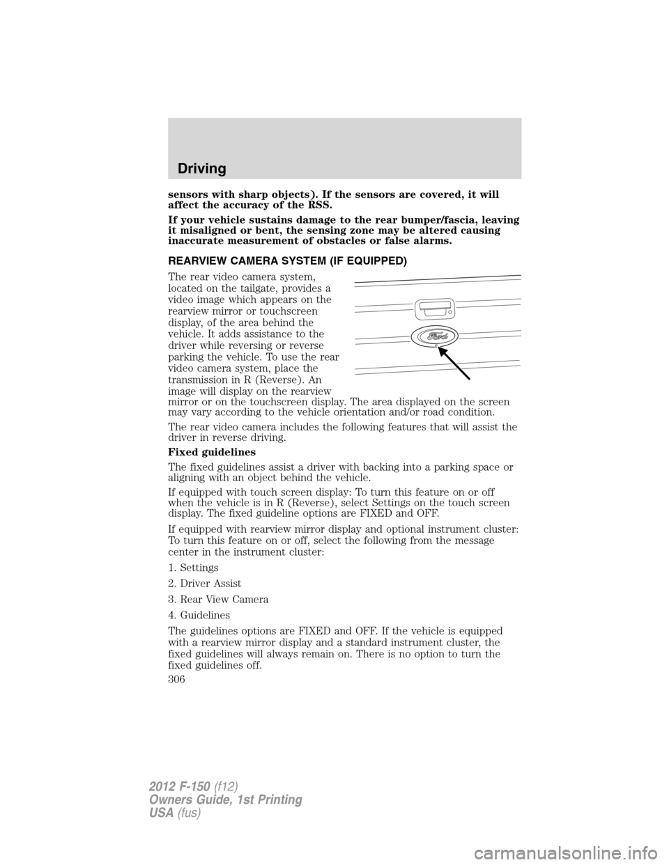 FORD F150 2012 12.G Owners Manual sensors with sharp objects). If the sensors are covered, it will
affect the accuracy of the RSS.
If your vehicle sustains damage to the rear bumper/fascia, leaving
it misaligned or bent, the sensing z FORD F150 2012 12.G Owners Manual sensors with sharp objects). If the sensors are covered, it will
affect the accuracy of the RSS.
If your vehicle sustains damage to the rear bumper/fascia, leaving
it misaligned or bent, the sensing z