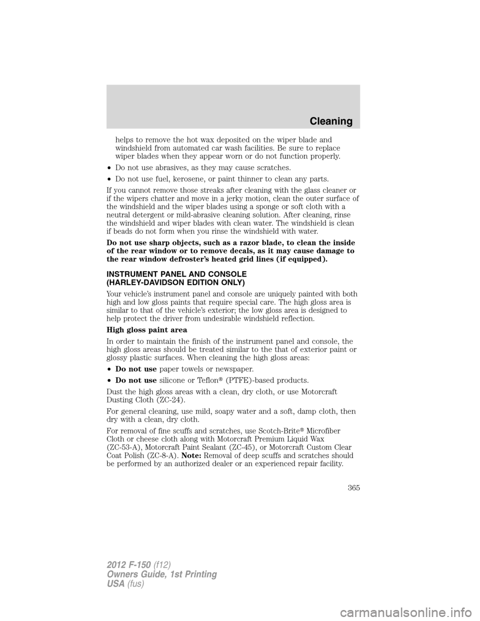 FORD F150 2012 12.G Owners Manual helps to remove the hot wax deposited on the wiper blade and
windshield from automated car wash facilities. Be sure to replace
wiper blades when they appear worn or do not function properly.
•Do not FORD F150 2012 12.G Owners Manual helps to remove the hot wax deposited on the wiper blade and
windshield from automated car wash facilities. Be sure to replace
wiper blades when they appear worn or do not function properly.
•Do not