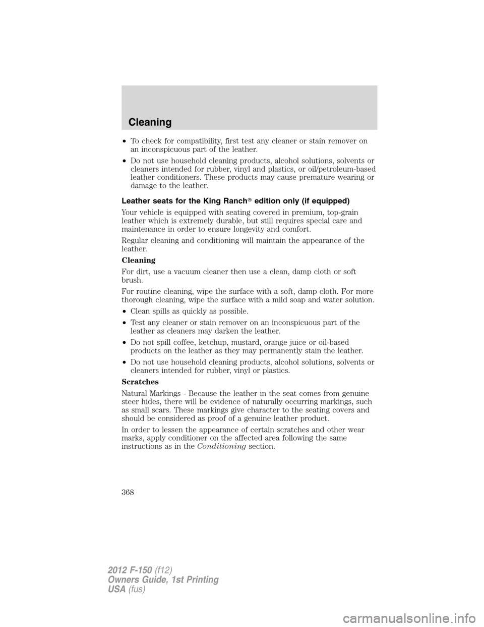 FORD F150 2012 12.G Owners Manual •To check for compatibility, first test any cleaner or stain remover on
an inconspicuous part of the leather.
•Do not use household cleaning products, alcohol solutions, solvents or
cleaners inten FORD F150 2012 12.G Owners Manual •To check for compatibility, first test any cleaner or stain remover on
an inconspicuous part of the leather.
•Do not use household cleaning products, alcohol solutions, solvents or
cleaners inten