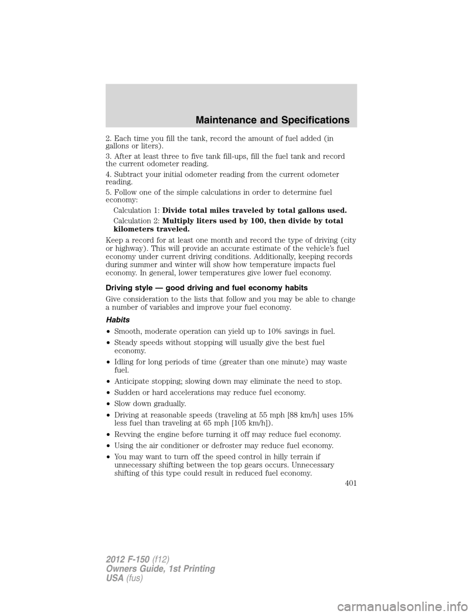 FORD F150 2012 12.G Owners Manual 2. Each time you fill the tank, record the amount of fuel added (in
gallons or liters).
3. After at least three to five tank fill-ups, fill the fuel tank and record
the current odometer reading.
4. Su FORD F150 2012 12.G Owners Manual 2. Each time you fill the tank, record the amount of fuel added (in
gallons or liters).
3. After at least three to five tank fill-ups, fill the fuel tank and record
the current odometer reading.
4. Su