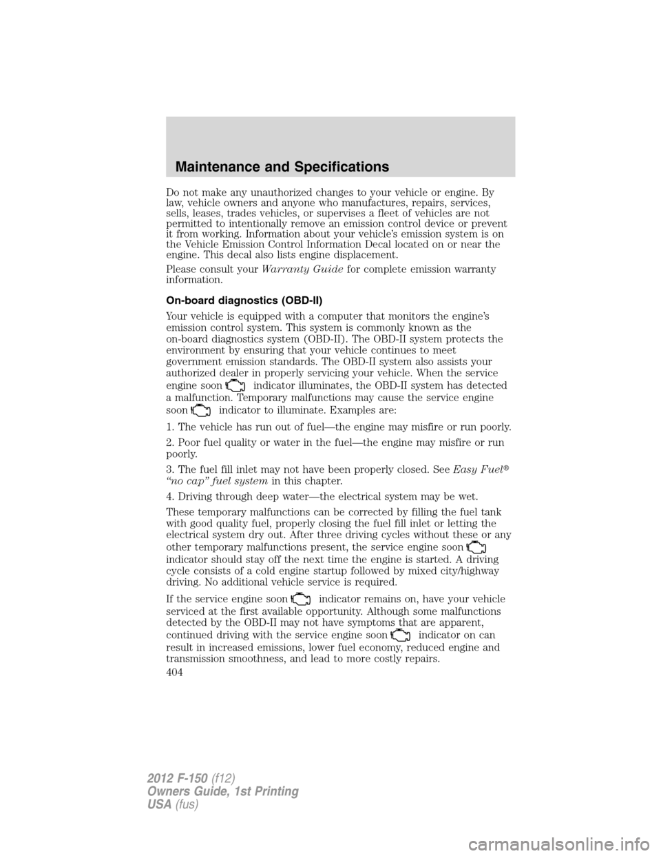 FORD F150 2012 12.G Owners Manual Do not make any unauthorized changes to your vehicle or engine. By
law, vehicle owners and anyone who manufactures, repairs, services,
sells, leases, trades vehicles, or supervises a fleet of vehicles FORD F150 2012 12.G Owners Manual Do not make any unauthorized changes to your vehicle or engine. By
law, vehicle owners and anyone who manufactures, repairs, services,
sells, leases, trades vehicles, or supervises a fleet of vehicles